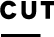 CUT
